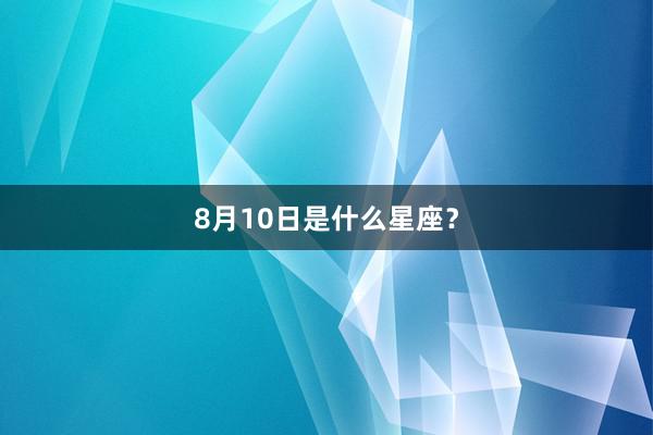 8月10日是什么星座？