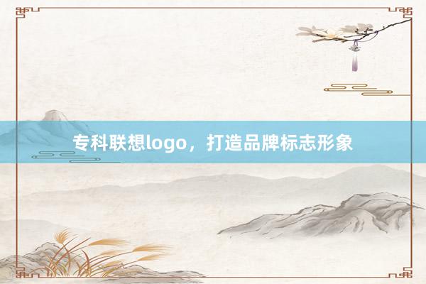 专科联想logo,打造品牌标志形象