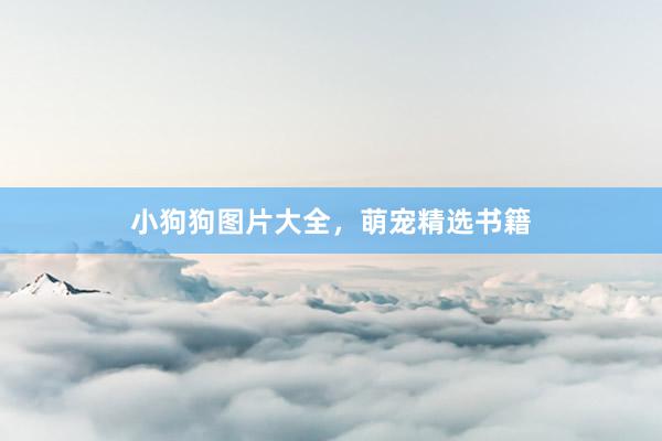小狗狗图片大全，萌宠精选书籍